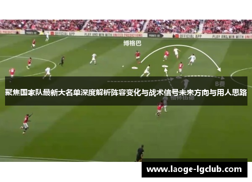 聚焦国家队最新大名单深度解析阵容变化与战术信号未来方向与用人思路